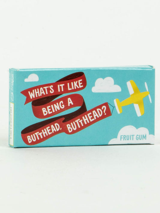 What's It Like Being A Butthead, Butthead? Gum