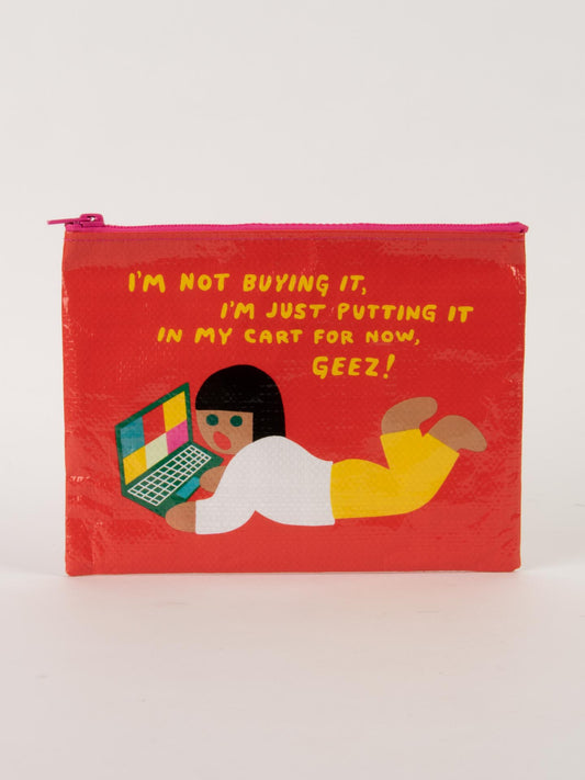 I'm Not Buying It, I'm Just Putting It In My Cart For Now, Geez! Zipper Pouch