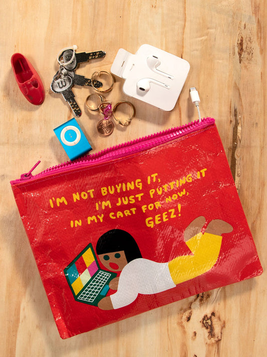 I'm Not Buying It, I'm Just Putting It In My Cart For Now, Geez! Zipper Pouch