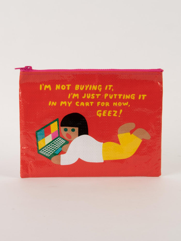 blue q I'm Not Buying It I'm Just Putting It In My Cart For Now Geez Zipper Pouch