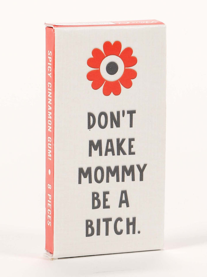 blue q Don't Make Mommy Be A Bitch Gum